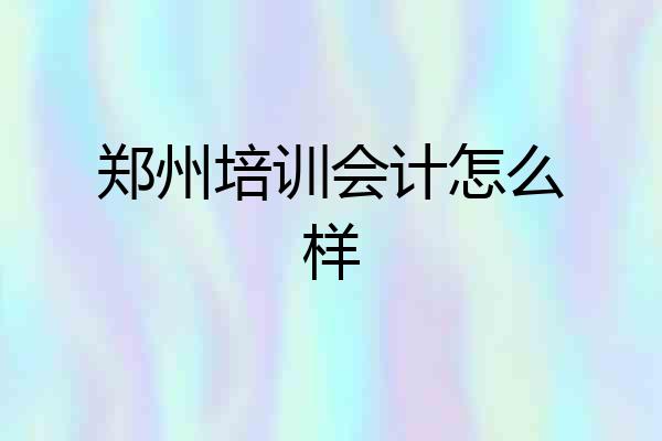 郑州培训会计怎么样