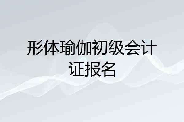 形体瑜伽初级会计证报名