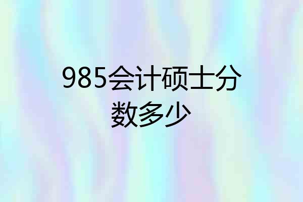 985会计硕士分数多少