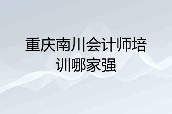 重庆南川会计师培训哪家强