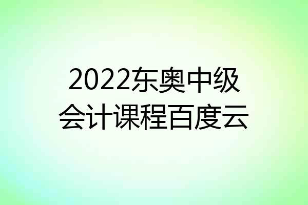 2022东奥中级会计课程百度云