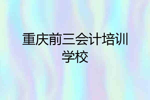重庆前三会计培训学校