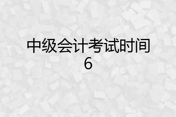 中级会计考试时间6