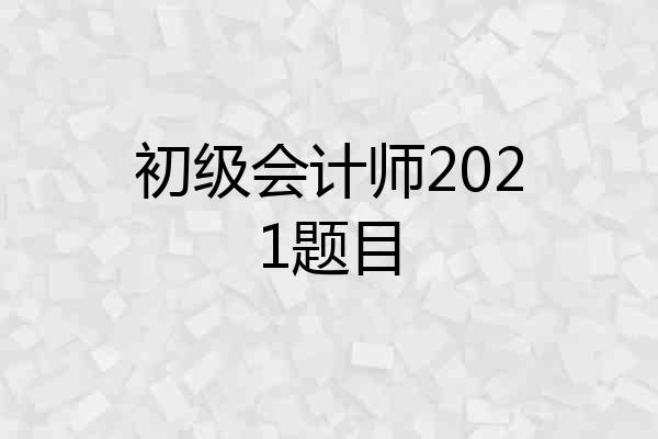 初级会计师2021题目