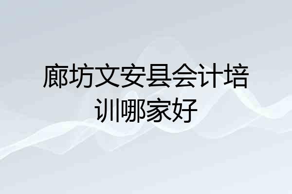 廊坊文安县会计培训哪家好