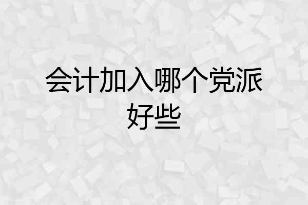 会计加入哪个党派好些