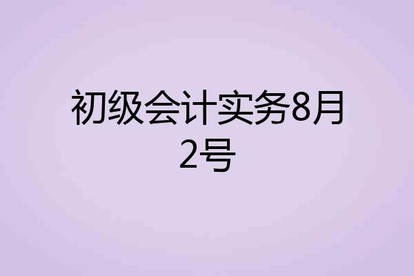 初级会计实务8月2号