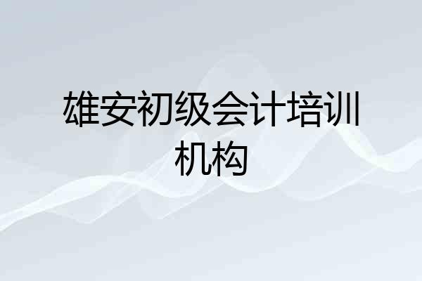 雄安初级会计培训机构
