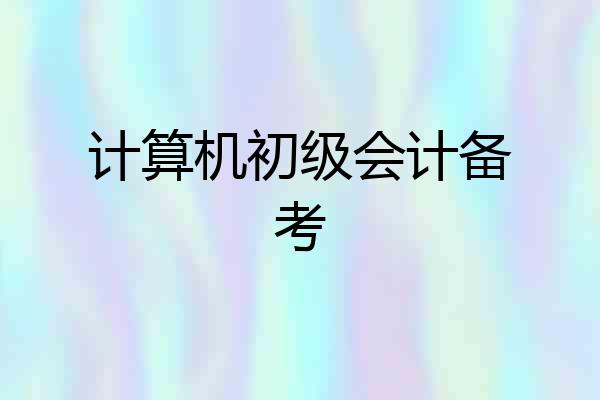 计算机初级会计备考