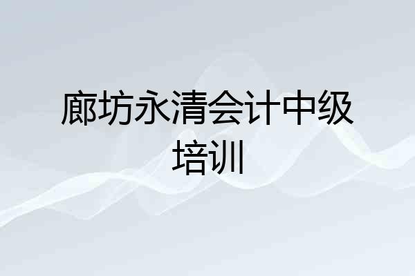 廊坊永清会计中级培训