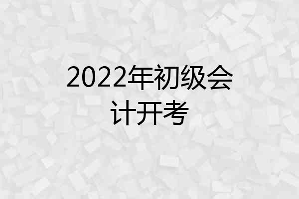 2022年初级会计开考