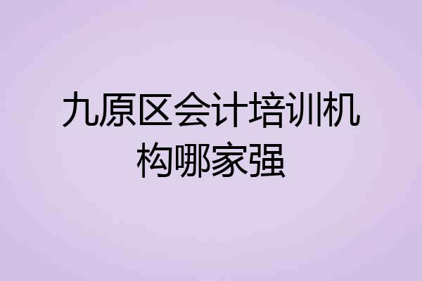 九原区会计培训机构哪家强
