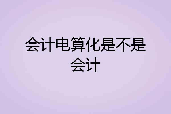 会计电算化是不是会计