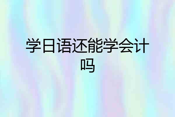 学日语还能学会计吗