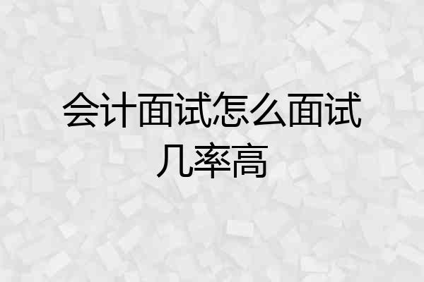 会计面试怎么面试几率高