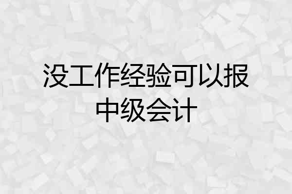 没工作经验可以报中级会计
