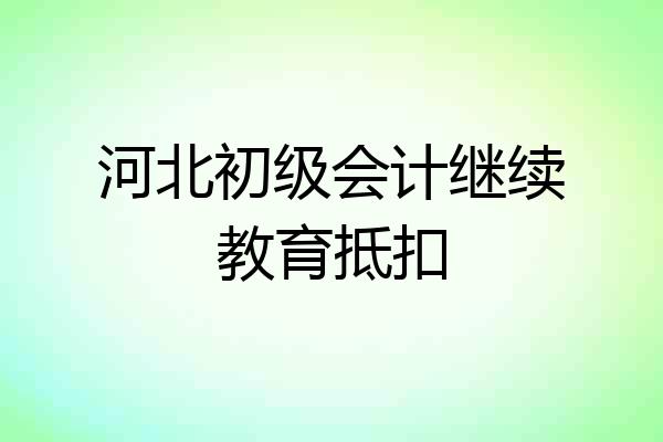 河北初级会计继续教育抵扣