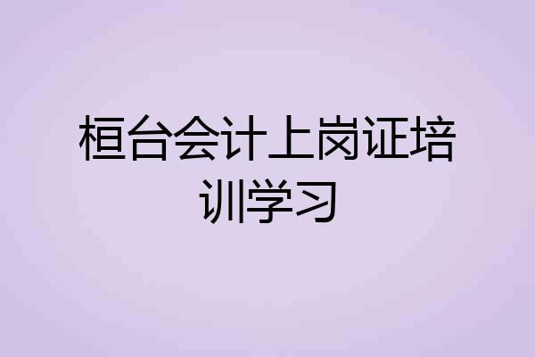 桓台会计上岗证培训学习