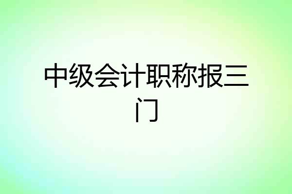 中级会计职称报三门