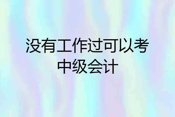 没有工作过可以考中级会计