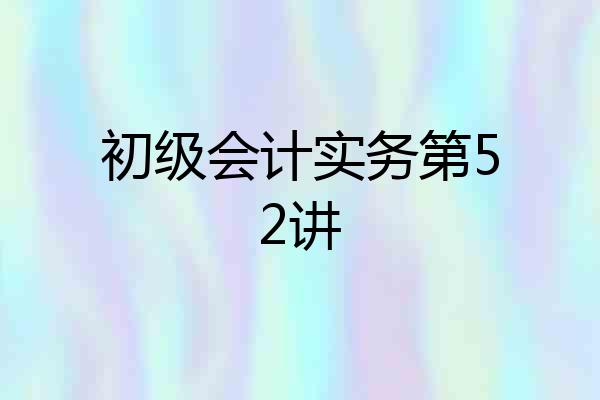 初级会计实务第52讲
