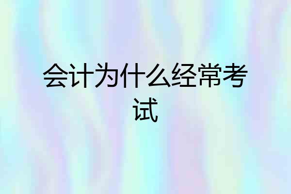 会计为什么经常考试