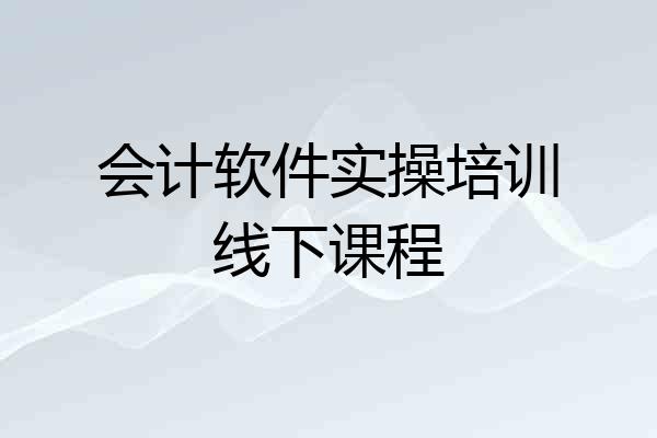 会计软件实操培训线下课程