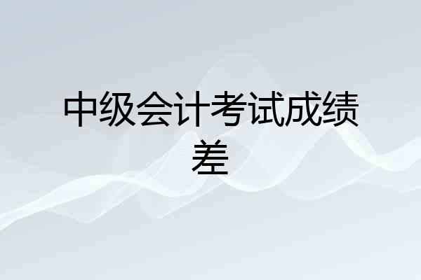 中级会计考试成绩差
