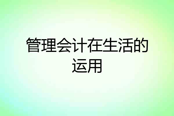 管理会计在生活的运用