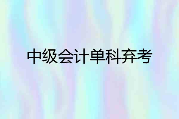 中级会计单科弃考