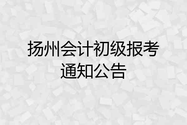 扬州会计初级报考通知公告