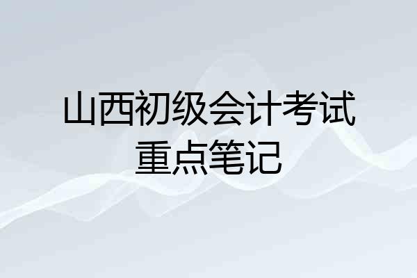 山西初级会计考试重点笔记