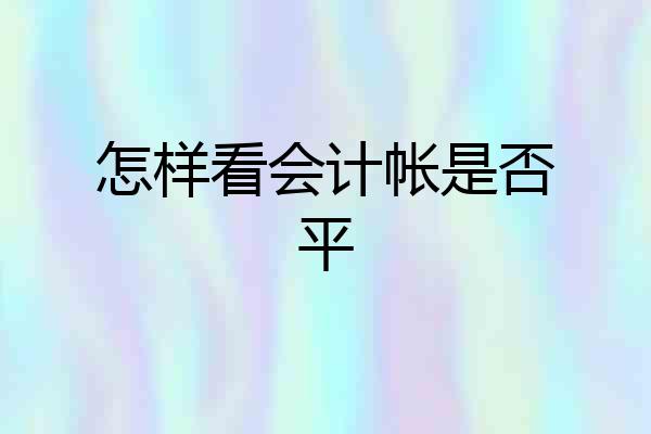 怎样看会计帐是否平