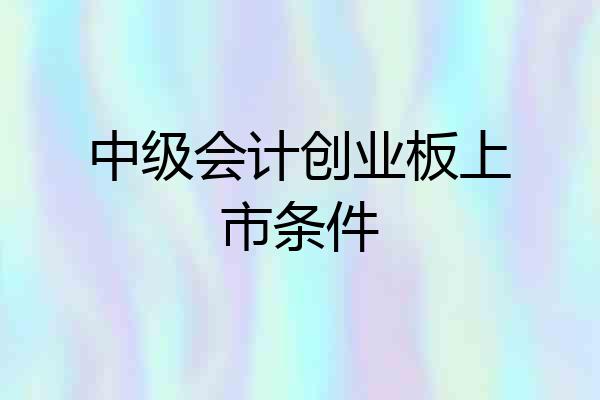 中级会计创业板上市条件