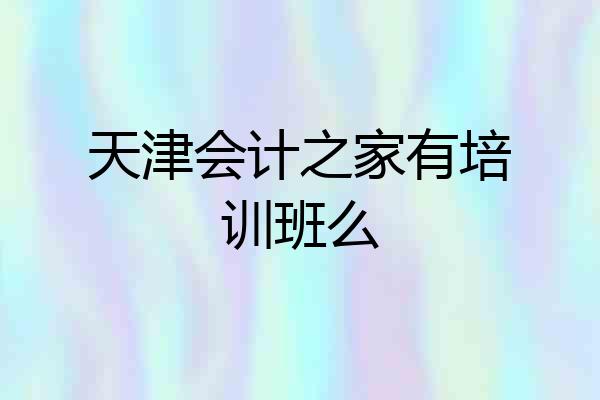 天津会计之家有培训班么