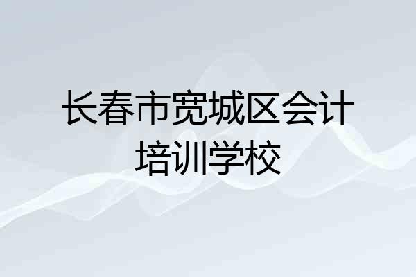 长春市宽城区会计培训学校