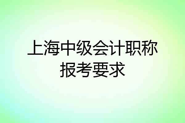 上海中级会计职称报考要求
