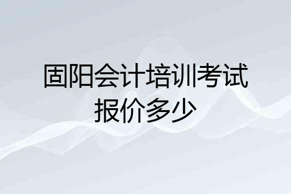 固阳会计培训考试报价多少