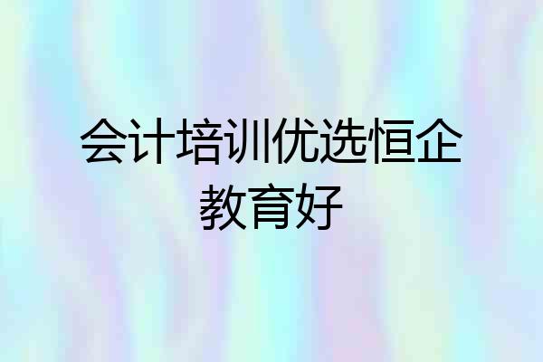 会计培训优选恒企教育好