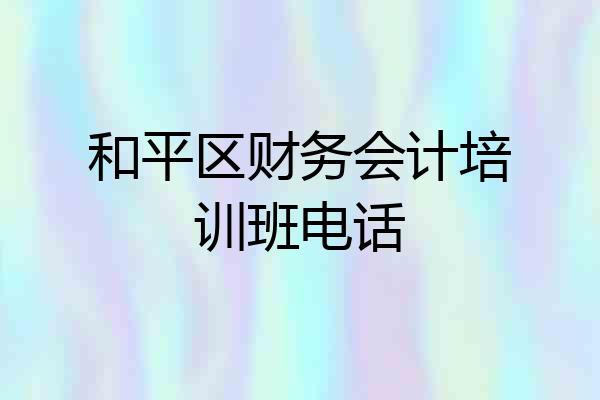 和平区财务会计培训班电话