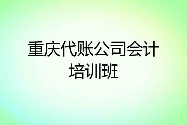 重庆代账公司会计培训班