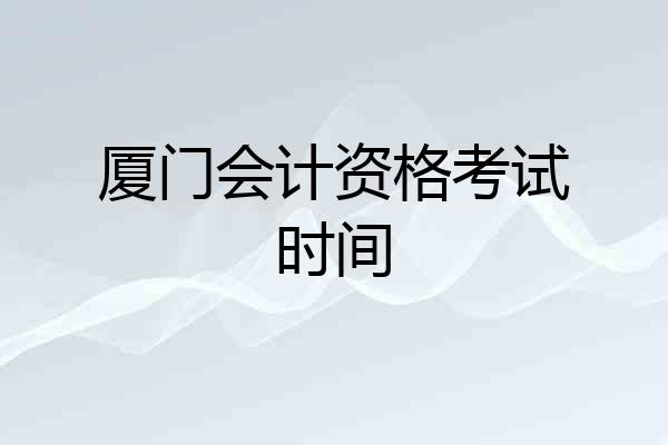 厦门会计资格考试时间