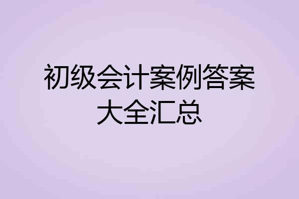 初级会计案例答案大全汇总