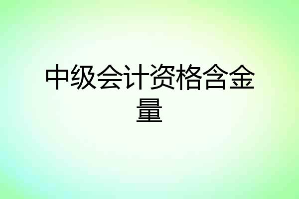 中级会计资格含金量
