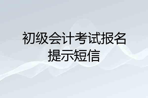 初级会计考试报名提示短信