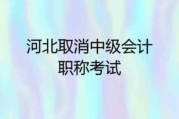 河北取消中级会计职称考试