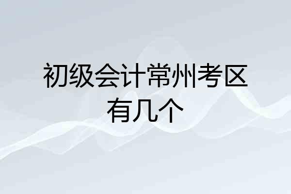 初级会计常州考区有几个