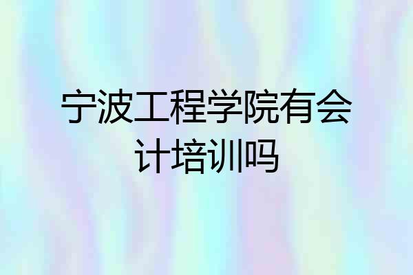 宁波工程学院有会计培训吗
