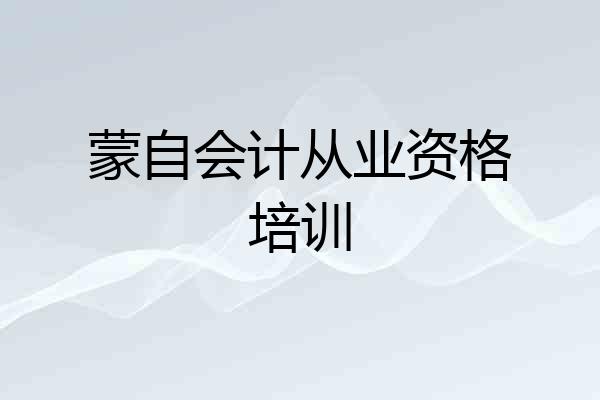 蒙自会计从业资格培训