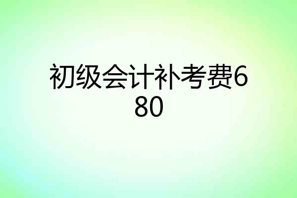 初级会计补考费680